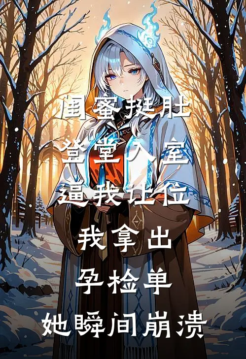 闺蜜挺肚登堂入室逼我让位，我拿出孕检单，她瞬间崩溃