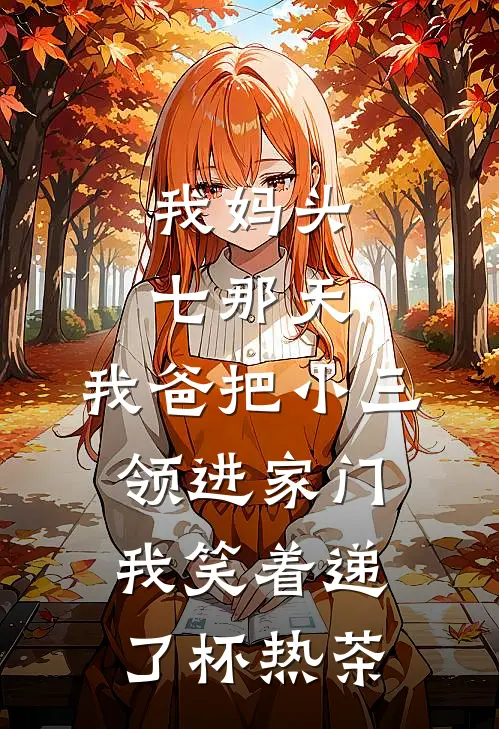 我妈头七那天，我爸把小三领进家门，我笑着递了杯热茶