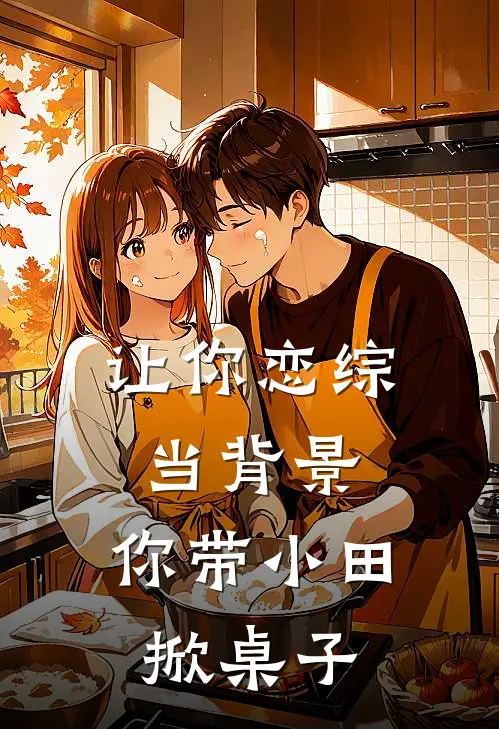 让你恋综当背景，你带小田掀桌子