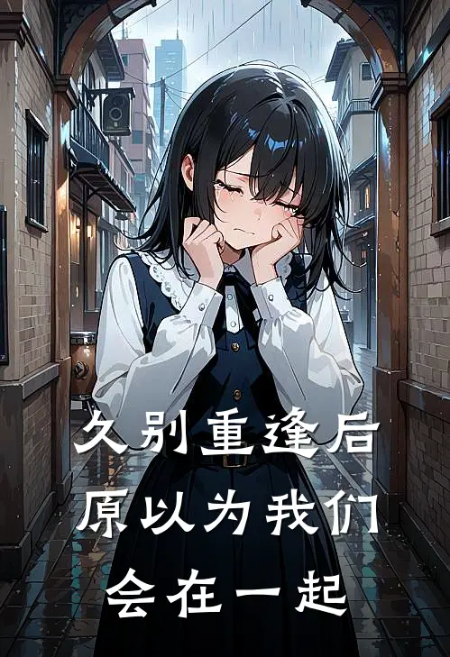 久别重逢后，原以为我们会在一起