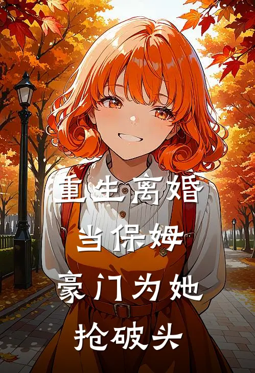《重生离婚当保姆，豪门为她抢破头》苏晚李珊珊完本小说_苏晚李珊珊(重生离婚当保姆，豪门为她抢破头)全文免费阅读无弹窗大结局