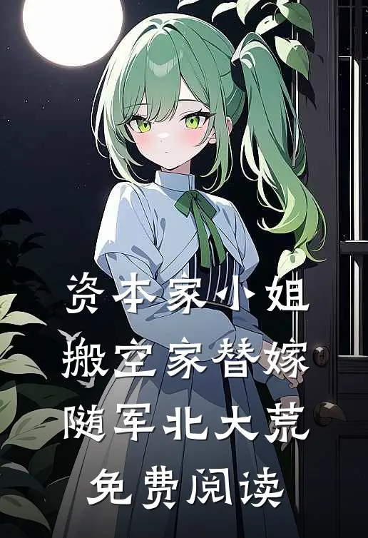 资本家小姐搬空家替嫁随军北大荒免费阅读