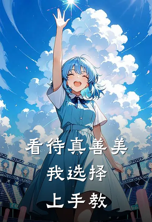 看待真善美，我选择上手教(洛长歌武帝)在哪看免费小说_全本免费完结小说看待真善美，我选择上手教洛长歌武帝