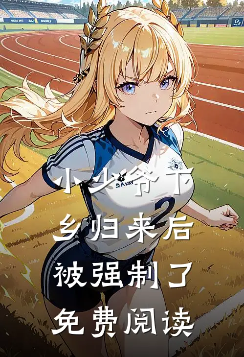 小少爷下乡归来后被强制了免费阅读