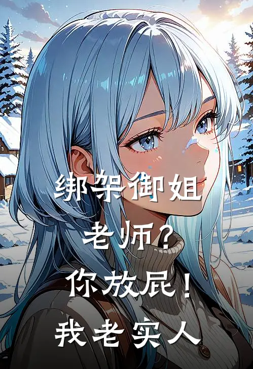 绑架御姐老师？你放屁！我老实人林尘云初瑶全文阅读免费全集_免费小说绑架御姐老师？你放屁！我老实人(林尘云初瑶)