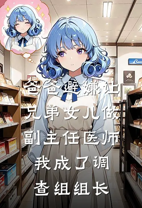 爸爸避嫌让兄弟女儿做副主任医师，我成了调查组组长(林晚晚顾清歌)最热门小说_全本完结小说爸爸避嫌让兄弟女儿做副主任医师，我成了调查组组长(林晚晚顾清歌)