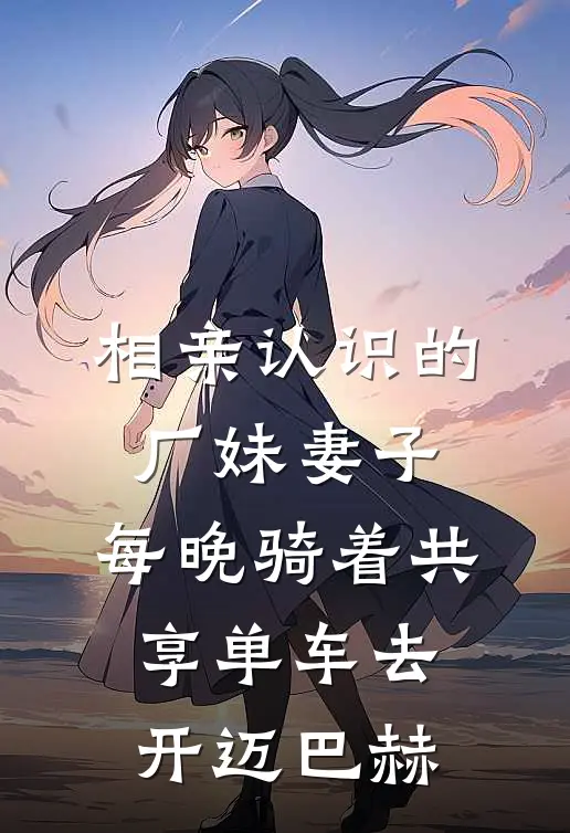 迈巴赫保时捷里(相亲认识的厂妹妻子，每晚骑着共享单车去开迈巴赫)最新章节在线阅读_迈巴赫保时捷里全章节阅读