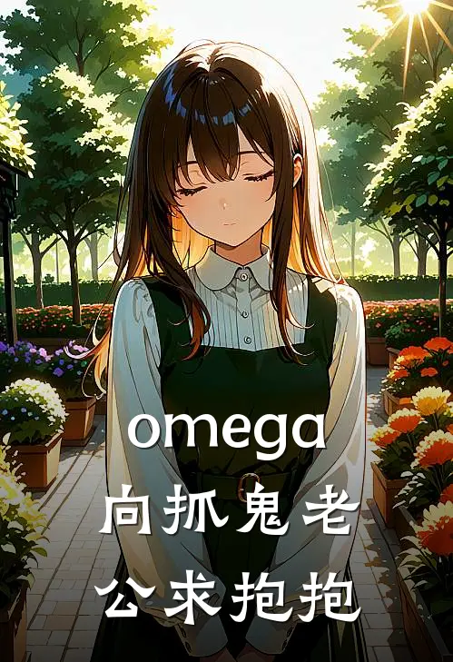 《omega向抓鬼老公求抱抱》张幼君杨熙川_(omega向抓鬼老公求抱抱)全集在线阅读