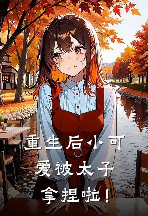 重生后小可爱被太子拿捏啦！（沈烨顾尘）全文免费阅读无弹窗大结局_重生后小可爱被太子拿捏啦！最新章节列表_笔趣阁（沈烨顾尘）