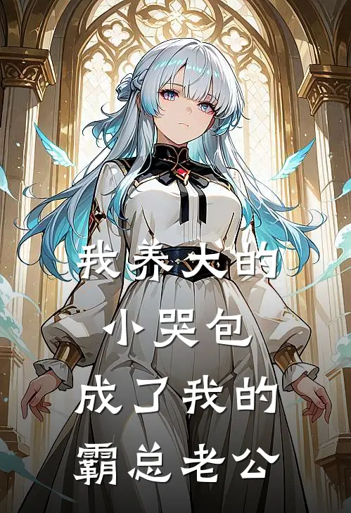 我养大的小哭包，成了我的霸总老公林知序苏晴完本完结小说_无弹窗全文免费阅读我养大的小哭包，成了我的霸总老公(林知序苏晴)