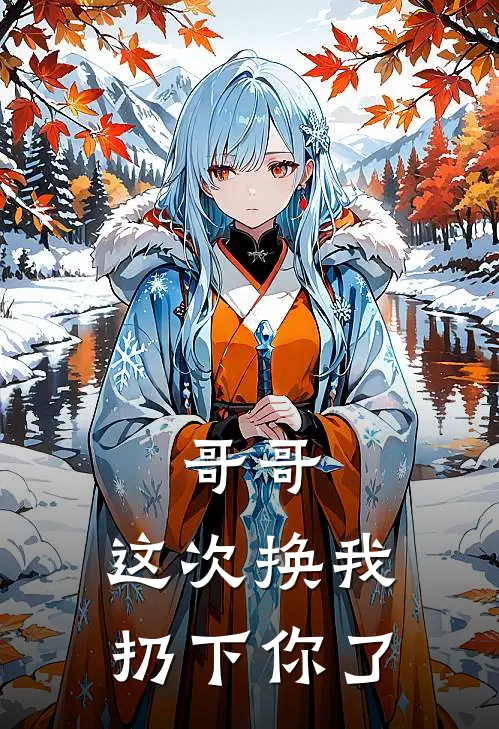 哥哥，这次换我扔下你了许念奶奶小说完整版免费阅读_最新章节列表哥哥，这次换我扔下你了(许念奶奶)