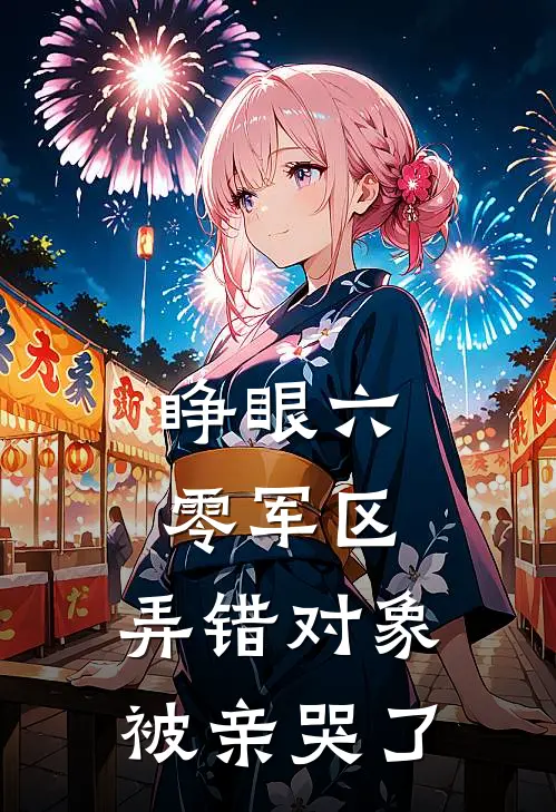 睁眼六零军区，弄错对象被亲哭了许穗顾云舟完结小说大全_免费热门小说睁眼六零军区，弄错对象被亲哭了(许穗顾云舟)