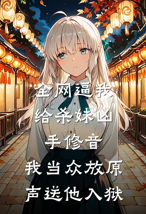 全网逼我给杀妹凶手修音，我当众放原声送他入狱陆泽远南南免费小说免费阅读_推荐完结小说全网逼我给杀妹凶手修音，我当众放原声送他入狱(陆泽远南南)