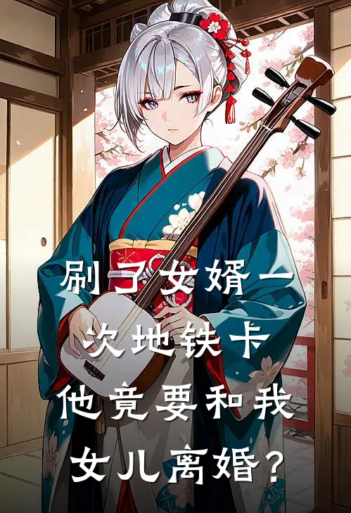 刷了女婿一次地铁卡，他竟要和我女儿离婚？(裴煜徐颜芝)全本免费小说_阅读免费小说刷了女婿一次地铁卡，他竟要和我女儿离婚？裴煜徐颜芝