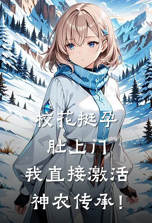 校花挺孕肚上门，我直接激活神农传承！