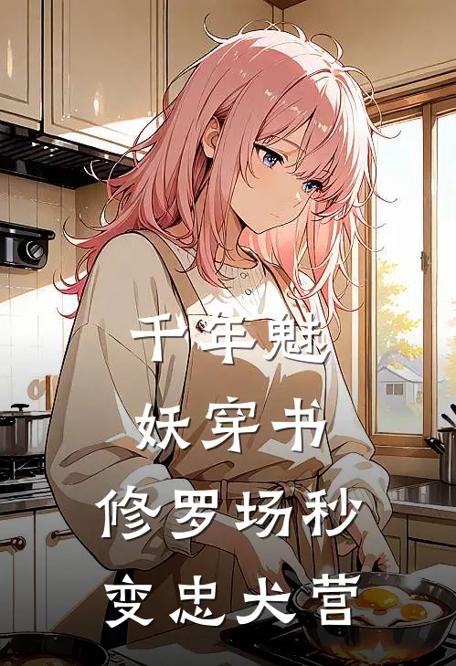 千年魅妖穿书，修罗场秒变忠犬营萧绾漫谢云景最新免费小说_免费完本小说千年魅妖穿书，修罗场秒变忠犬营萧绾漫谢云景