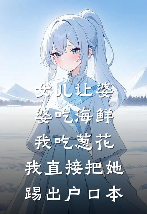 女儿让婆婆吃海鲜我吃葱花，我直接把她踢出户口本